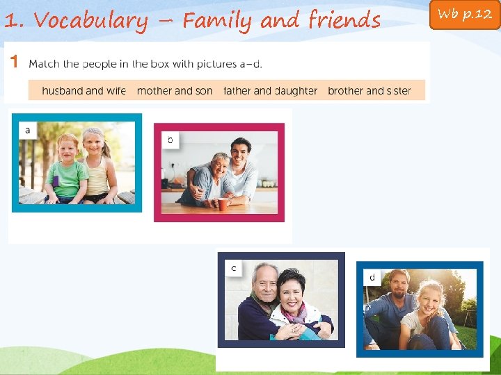 1. Vocabulary – Family and friends Wb p. 12 