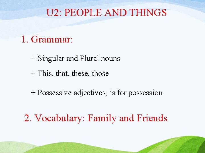 U 2: PEOPLE AND THINGS 1. Grammar: + Singular and Plural nouns + This,