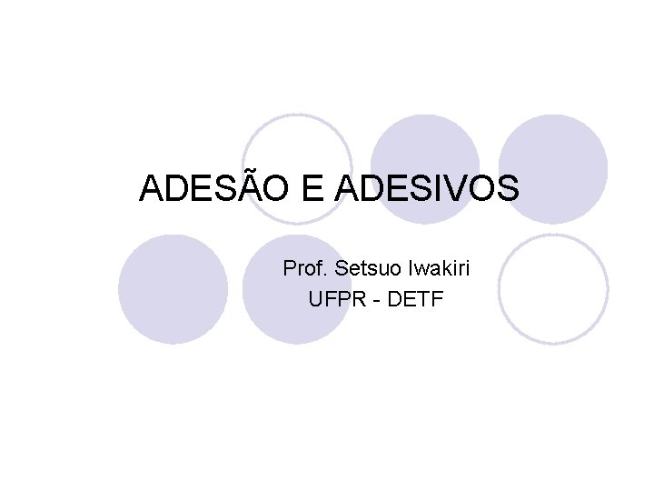 ADESÃO E ADESIVOS Prof. Setsuo Iwakiri UFPR - DETF 