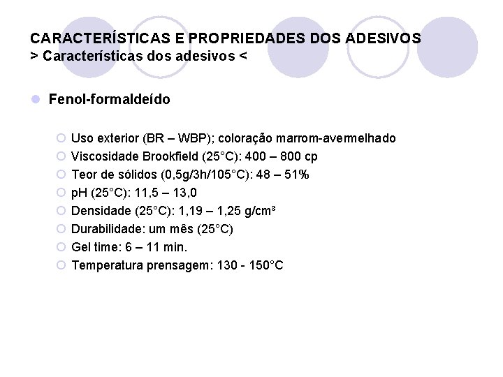 CARACTERÍSTICAS E PROPRIEDADES DOS ADESIVOS > Características dos adesivos < l Fenol-formaldeído ¡ ¡