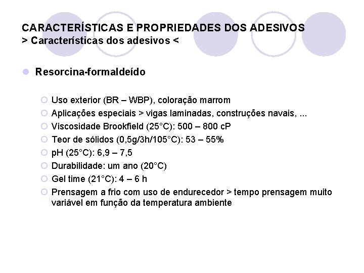 CARACTERÍSTICAS E PROPRIEDADES DOS ADESIVOS > Características dos adesivos < l Resorcina-formaldeído ¡ ¡