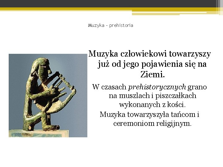 Muzyka - prehistoria Muzyka człowiekowi towarzyszy już od jego pojawienia się na Ziemi. W