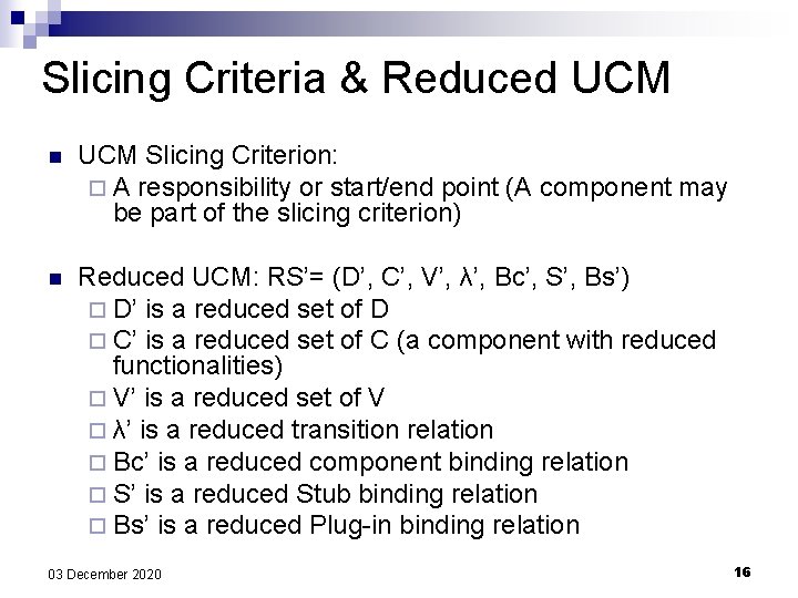 Slicing Criteria & Reduced UCM n UCM Slicing Criterion: ¨ A responsibility or start/end Slicing Criteria & Reduced UCM n UCM Slicing Criterion: ¨ A responsibility or start/end