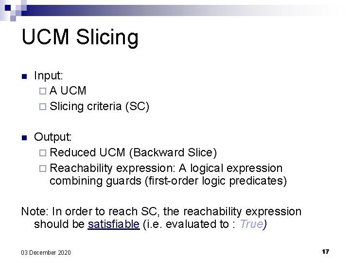 UCM Slicing n Input: ¨ A UCM ¨ Slicing criteria (SC) n Output: ¨ UCM Slicing n Input: ¨ A UCM ¨ Slicing criteria (SC) n Output: ¨