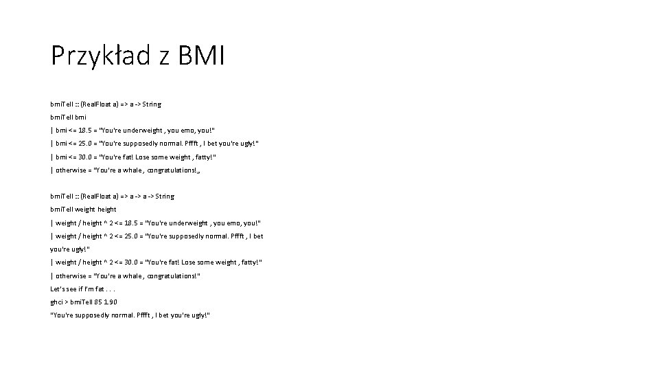 Przykład z BMI bmi. Tell : : (Real. Float a) => a -> String