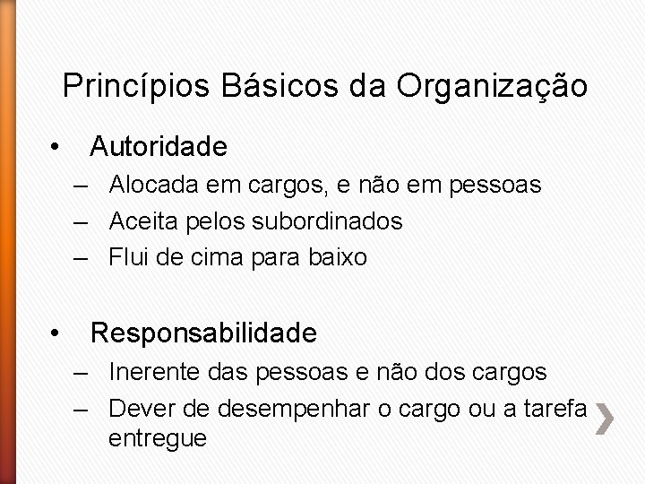 Princípios Básicos da Organização • Autoridade – Alocada em cargos, e não em pessoas