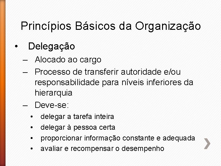 Princípios Básicos da Organização • Delegação – Alocado ao cargo – Processo de transferir