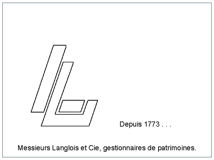 Depuis 1773. . . Messieurs Langlois et Cie, gestionnaires de patrimoines. 