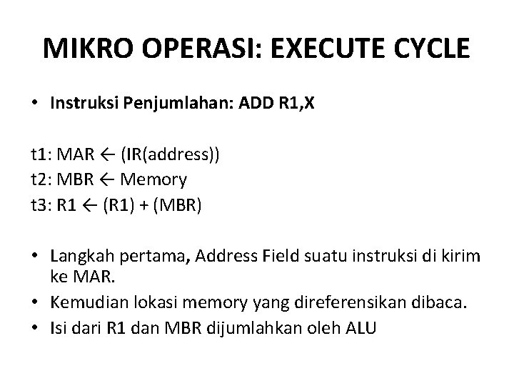 MIKRO OPERASI: EXECUTE CYCLE • Instruksi Penjumlahan: ADD R 1, X t 1: MAR