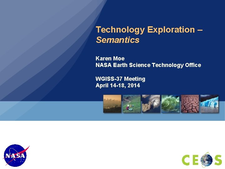Technology Exploration – Semantics Karen Moe NASA Earth Science Technology Office WGISS-37 Meeting April Technology Exploration – Semantics Karen Moe NASA Earth Science Technology Office WGISS-37 Meeting April