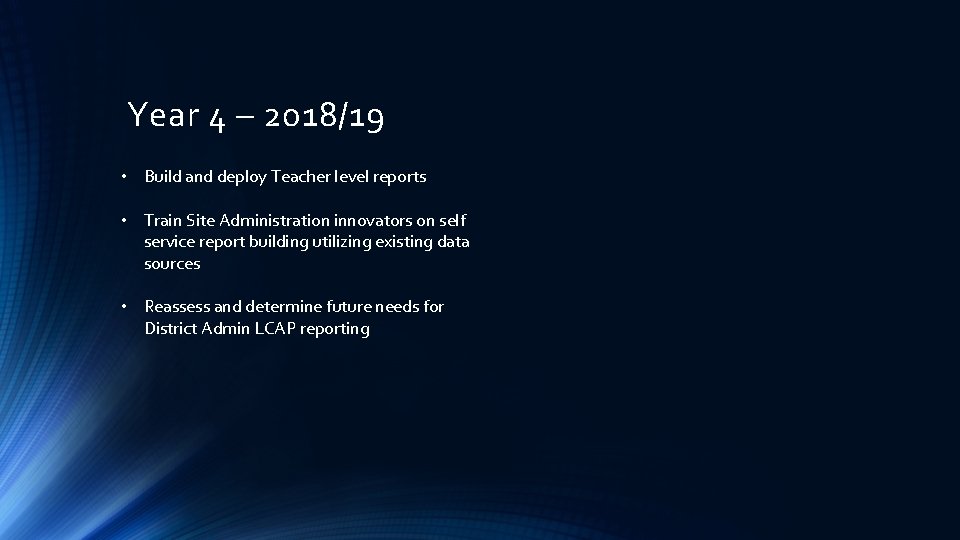 Year 4 – 2018/19 • Build and deploy Teacher level reports • Train Site