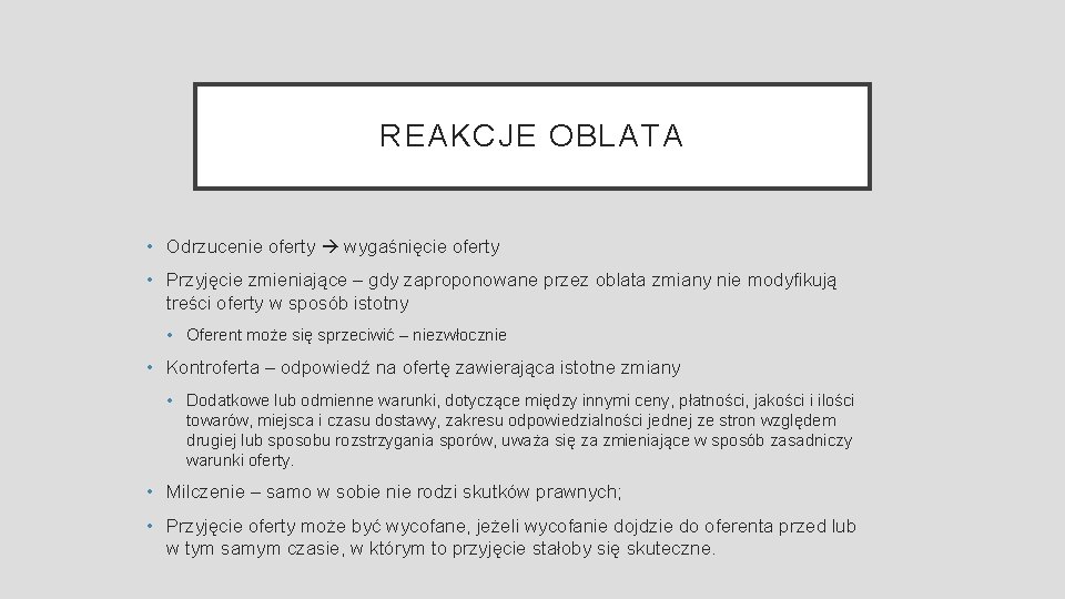 REAKCJE OBLATA • Odrzucenie oferty wygaśnięcie oferty • Przyjęcie zmieniające – gdy zaproponowane przez