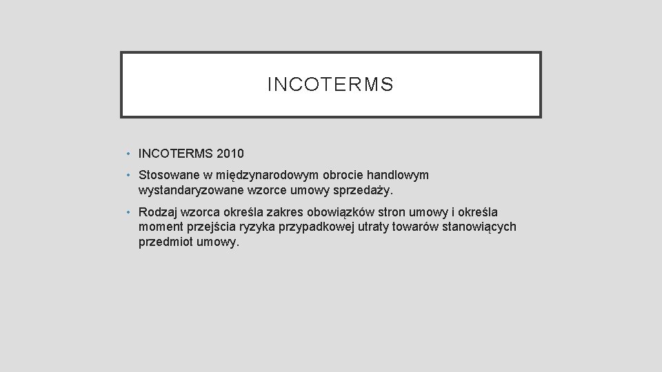 INCOTERMS • INCOTERMS 2010 • Stosowane w międzynarodowym obrocie handlowym wystandaryzowane wzorce umowy sprzedaży.