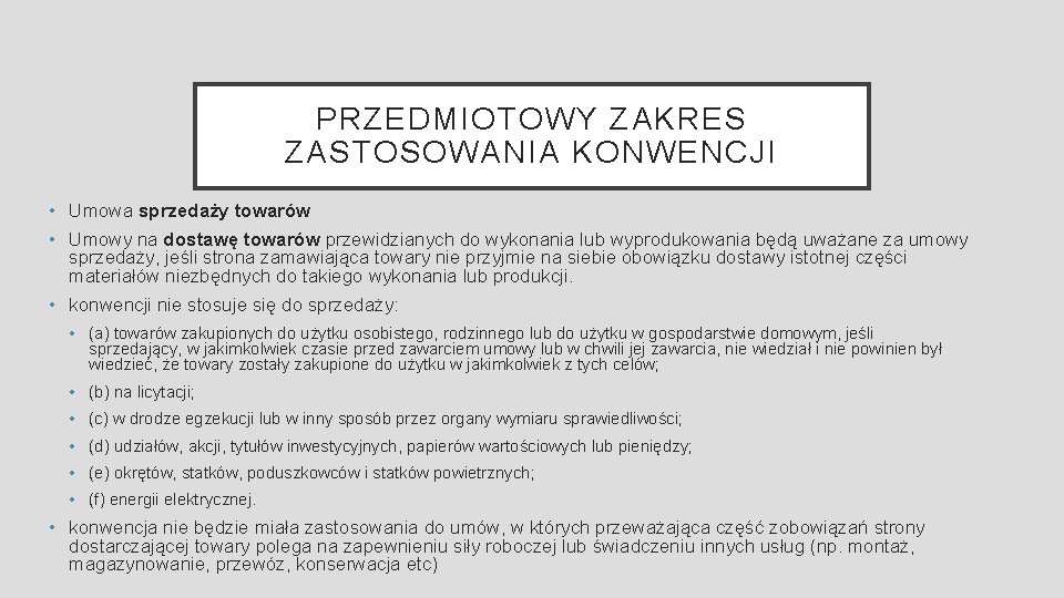 PRZEDMIOTOWY ZAKRES ZASTOSOWANIA KONWENCJI • Umowa sprzedaży towarów • Umowy na dostawę towarów przewidzianych