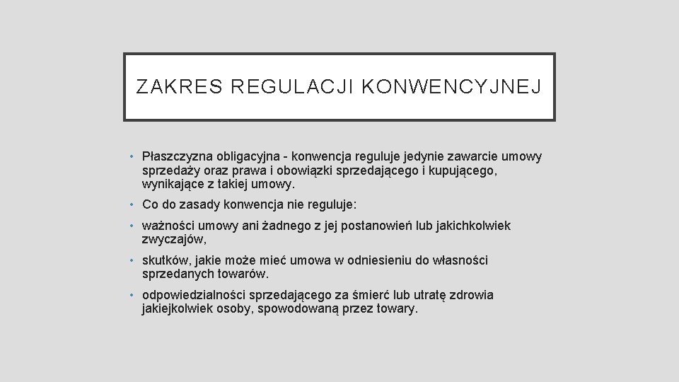 ZAKRES REGULACJI KONWENCYJNEJ • Płaszczyzna obligacyjna - konwencja reguluje jedynie zawarcie umowy sprzedaży oraz