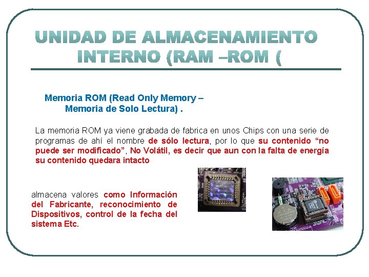 Memoria ROM (Read Only Memory – Memoria de Solo Lectura). La memoria ROM ya