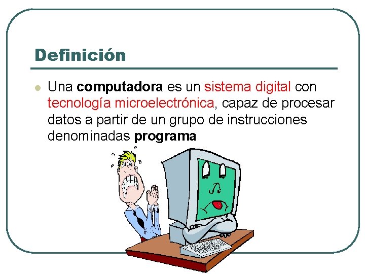 Definición l Una computadora es un sistema digital con tecnología microelectrónica, capaz de procesar
