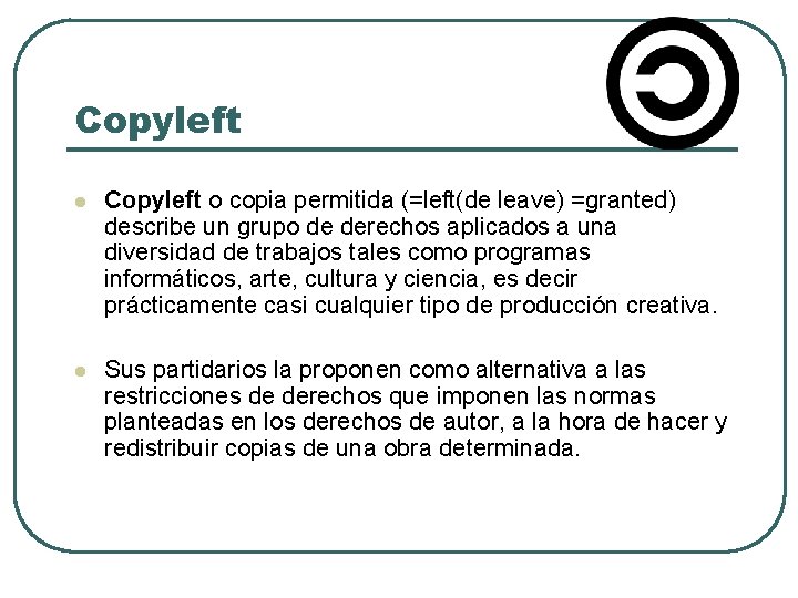 Copyleft l Copyleft o copia permitida (=left(de leave) =granted) describe un grupo de derechos