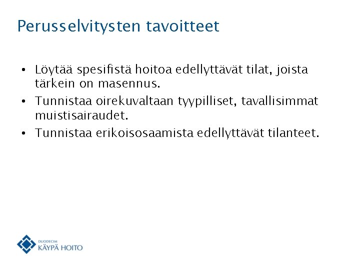 Perusselvitysten tavoitteet • Löytää spesifistä hoitoa edellyttävät tilat, joista tärkein on masennus. • Tunnistaa