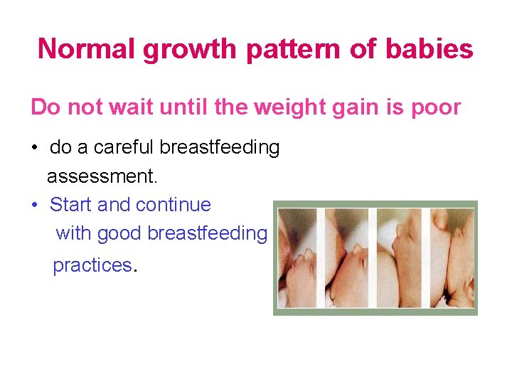 Normal growth pattern of babies Do not wait until the weight gain is poor