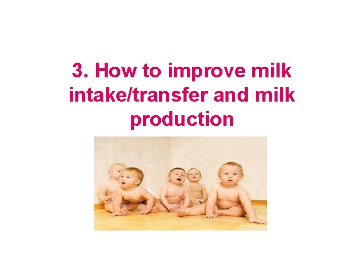 3. How to improve milk intake/transfer and milk production 
