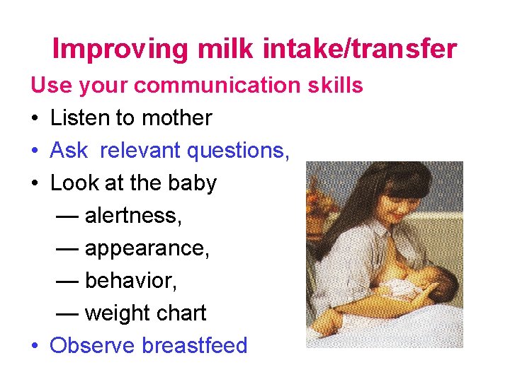 Improving milk intake/transfer Use your communication skills • Listen to mother • Ask relevant