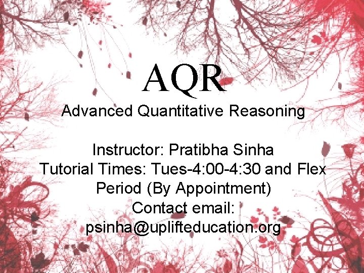 AQR Advanced Quantitative Reasoning Instructor: Pratibha Sinha Tutorial Times: Tues-4: 00 -4: 30 and