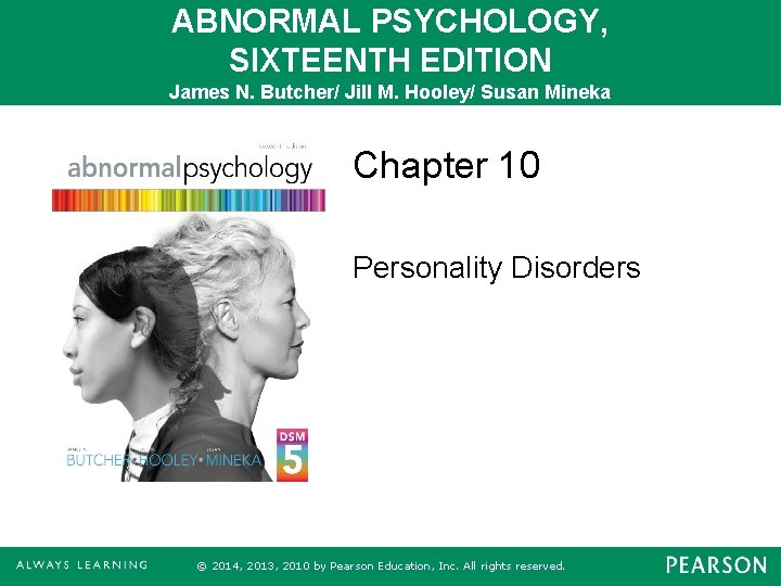ABNORMAL PSYCHOLOGY, SIXTEENTH EDITION James N. Butcher/ Jill M. Hooley/ Susan Mineka Chapter 10
