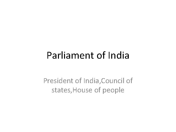 Parliament of India President of India, Council of states, House of people 