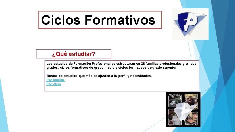 Ciclos Formativos ¿Qué estudiar? Los estudios de Formación Profesional se estructuran en 26 familias