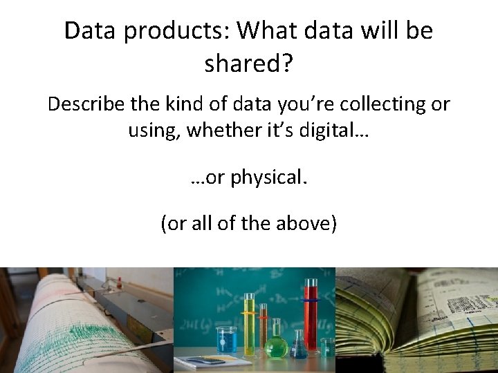 Data products: What data will be shared? Describe the kind of data you’re collecting