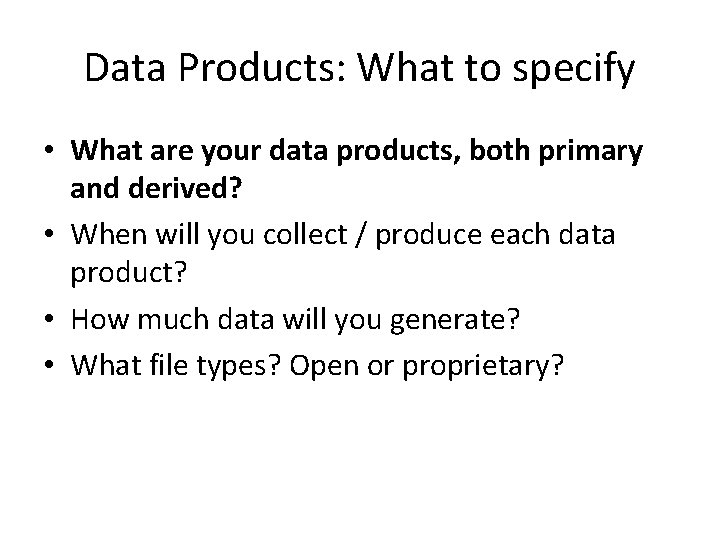 Data Products: What to specify • What are your data products, both primary and