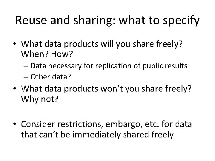 Reuse and sharing: what to specify • What data products will you share freely?