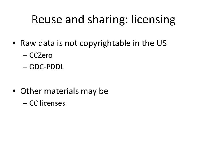 Reuse and sharing: licensing • Raw data is not copyrightable in the US –