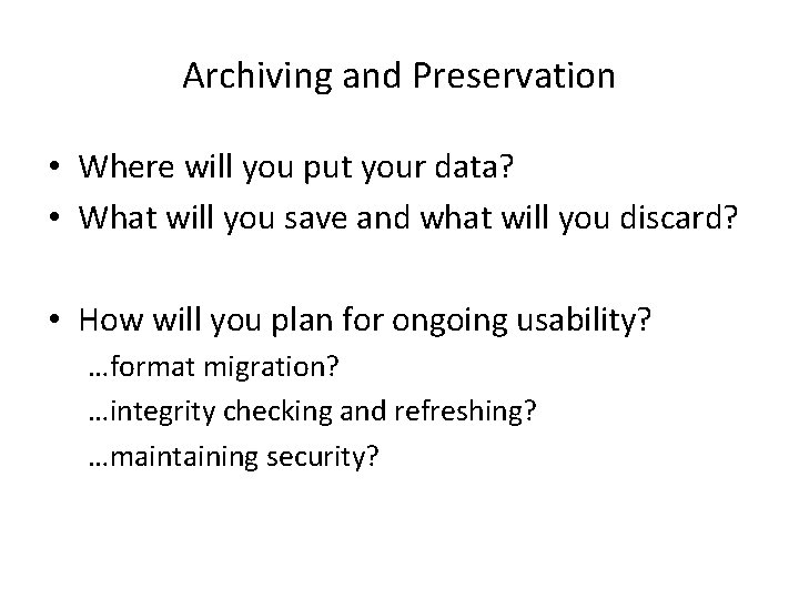 Archiving and Preservation • Where will you put your data? • What will you