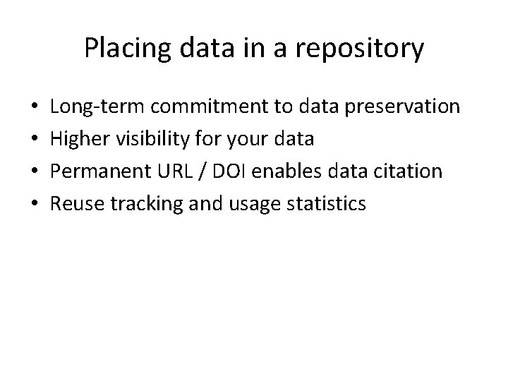 Placing data in a repository • • Long-term commitment to data preservation Higher visibility