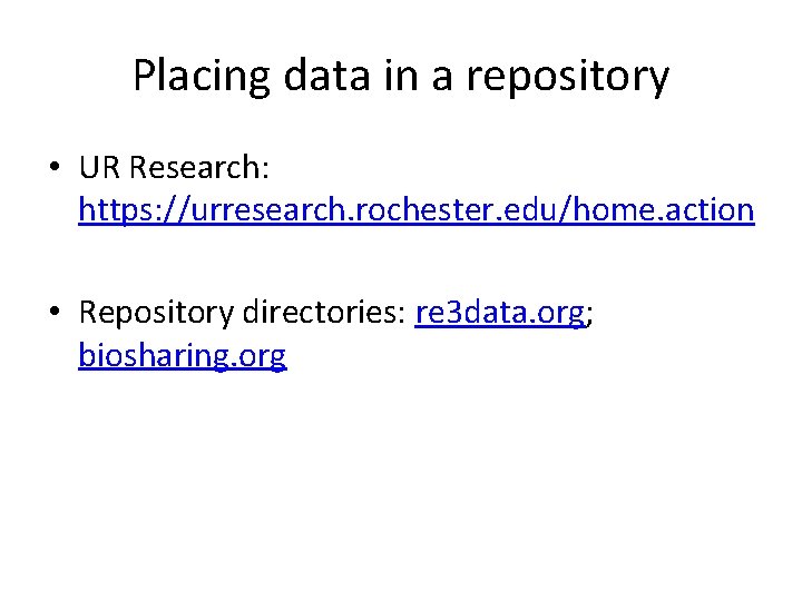 Placing data in a repository • UR Research: https: //urresearch. rochester. edu/home. action •