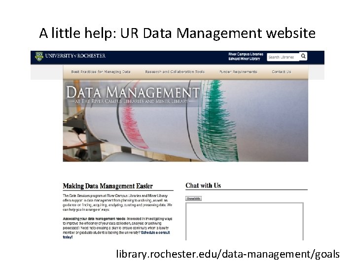 A little help: UR Data Management website library. rochester. edu/data-management/goals 