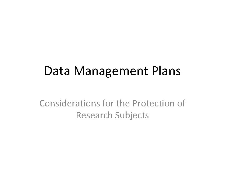Data Management Plans Considerations for the Protection of Research Subjects 