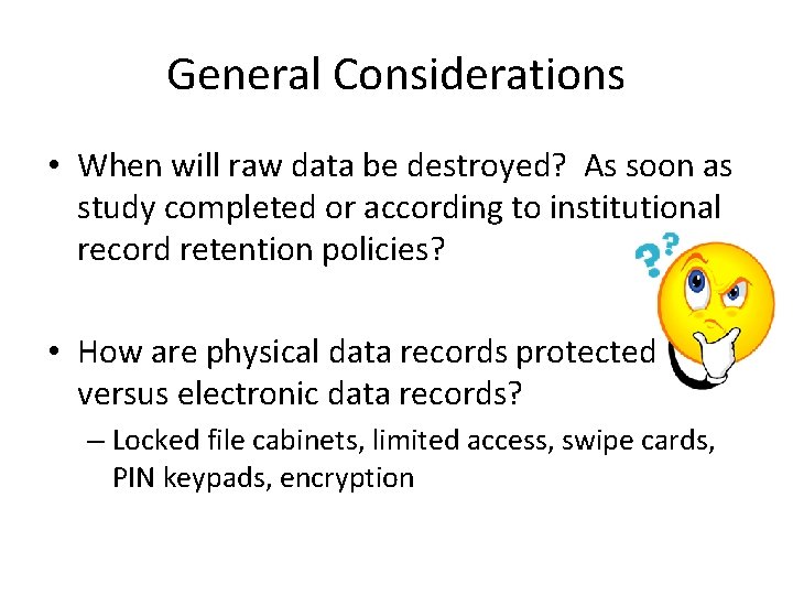 General Considerations • When will raw data be destroyed? As soon as study completed