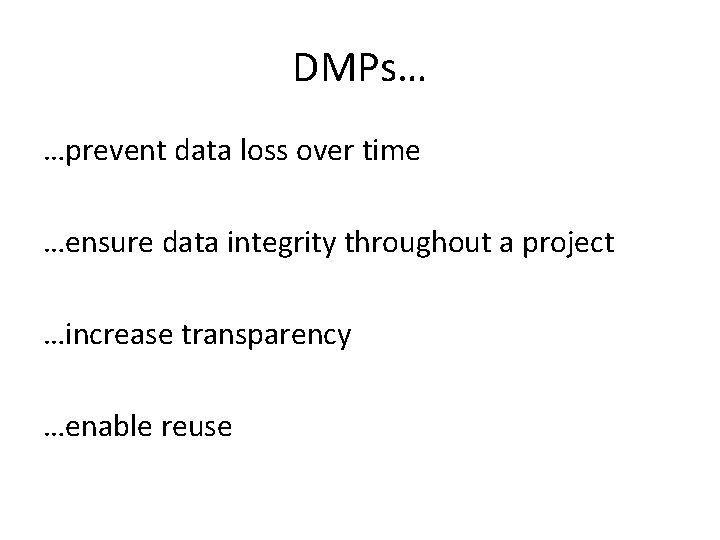 DMPs… …prevent data loss over time …ensure data integrity throughout a project …increase transparency