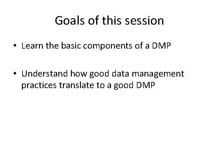 Goals of this session • Learn the basic components of a DMP • Understand