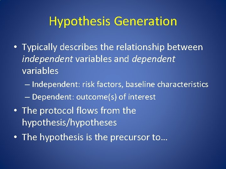 Hypothesis Generation • Typically describes the relationship between independent variables and dependent variables –