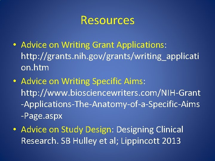 Resources • Advice on Writing Grant Applications: http: //grants. nih. gov/grants/writing_applicati on. htm •