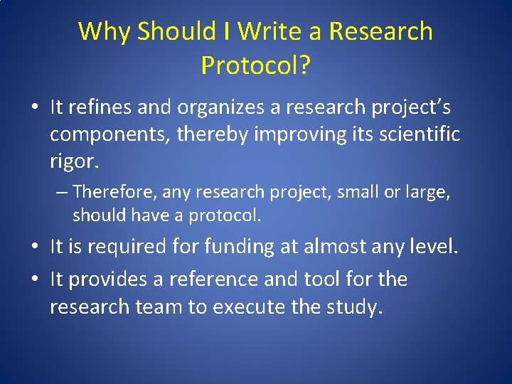 Why Should I Write a Research Protocol? • It refines and organizes a research