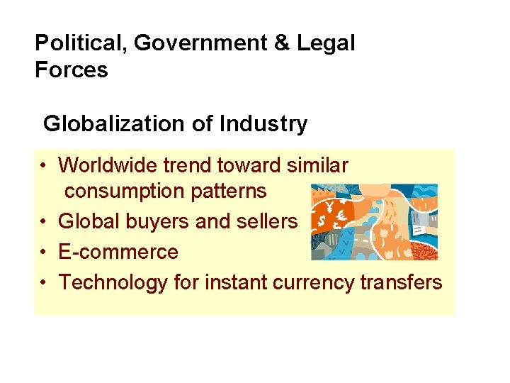 Political, Government & Legal Forces Globalization of Industry • Worldwide trend toward similar consumption