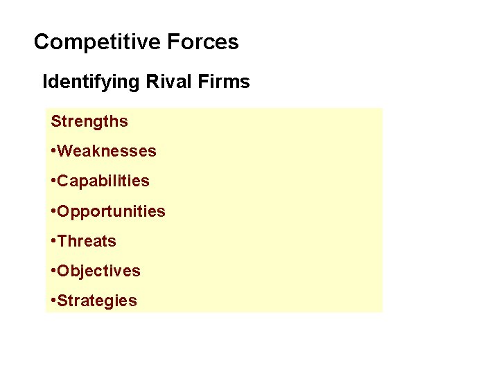 Competitive Forces Identifying Rival Firms Strengths • Weaknesses • Capabilities • Opportunities • Threats