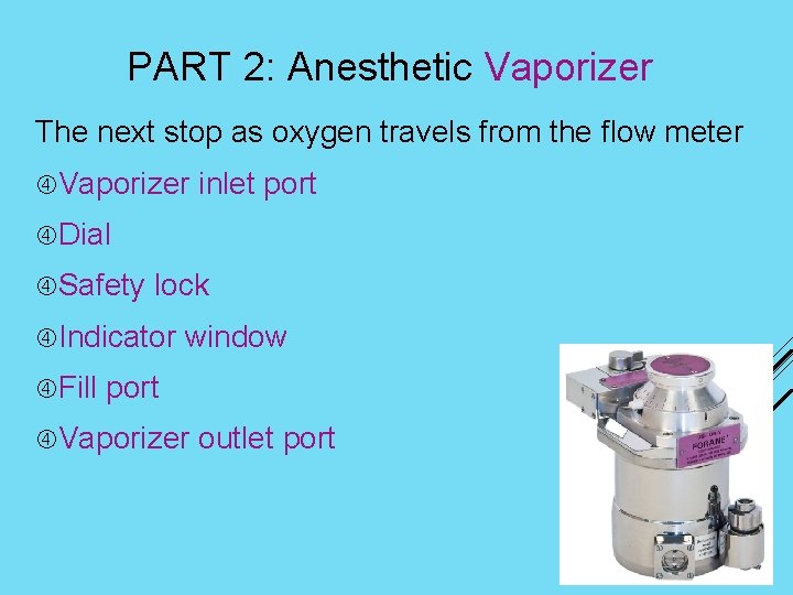 PART 2: Anesthetic Vaporizer The next stop as oxygen travels from the flow meter