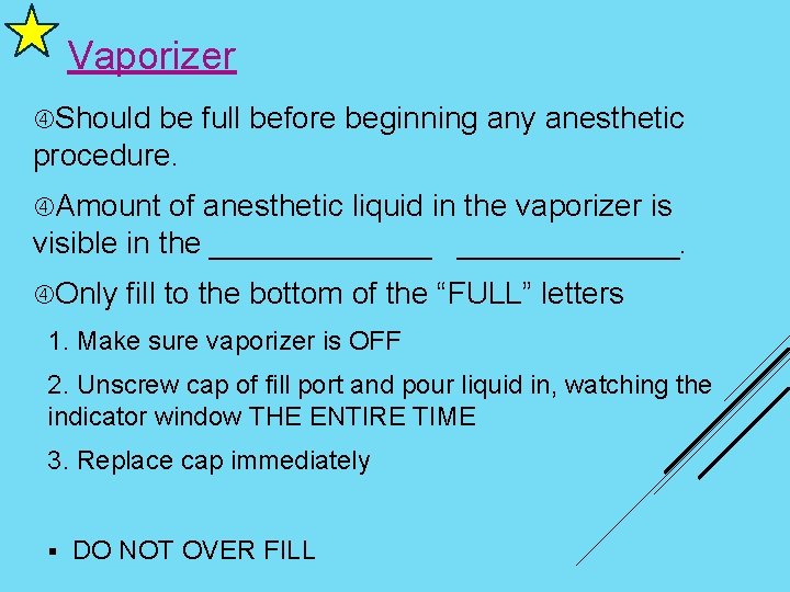 Vaporizer Should be full before beginning any anesthetic procedure. Amount of anesthetic liquid in