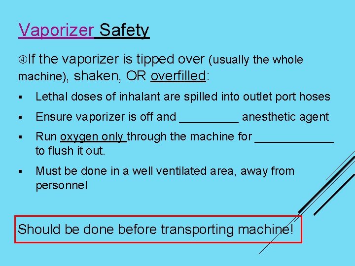 Vaporizer Safety If the vaporizer is tipped over (usually the whole machine), shaken, OR